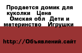 Продается домик для куколки › Цена ­ 3 500 - Омская обл. Дети и материнство » Игрушки   